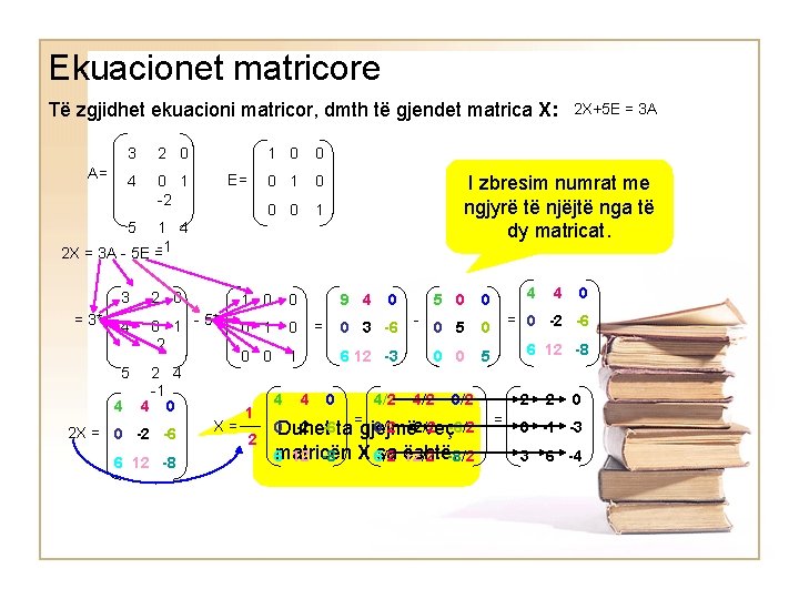 Ekuacionet matricore Të zgjidhet ekuacioni matricor, dmth të gjendet matrica X: A= 3 2