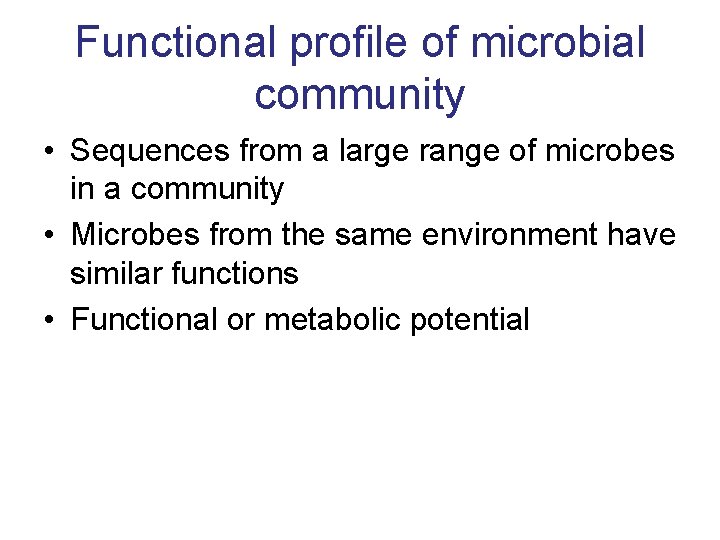 Functional profile of microbial community • Sequences from a large range of microbes in