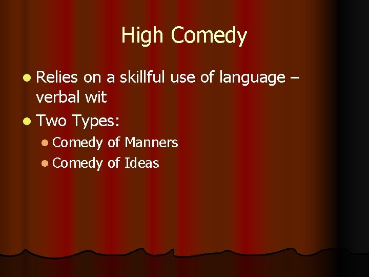 High Comedy l Relies on a skillful use of language – verbal wit l