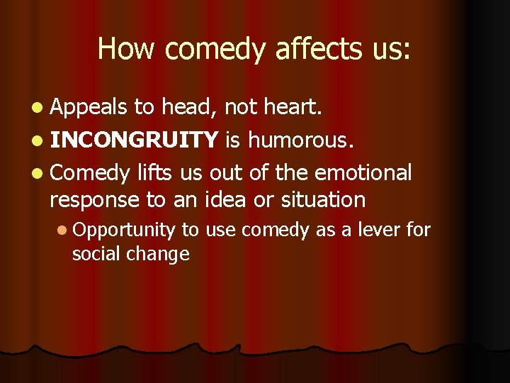 How comedy affects us: l Appeals to head, not heart. l INCONGRUITY is humorous.