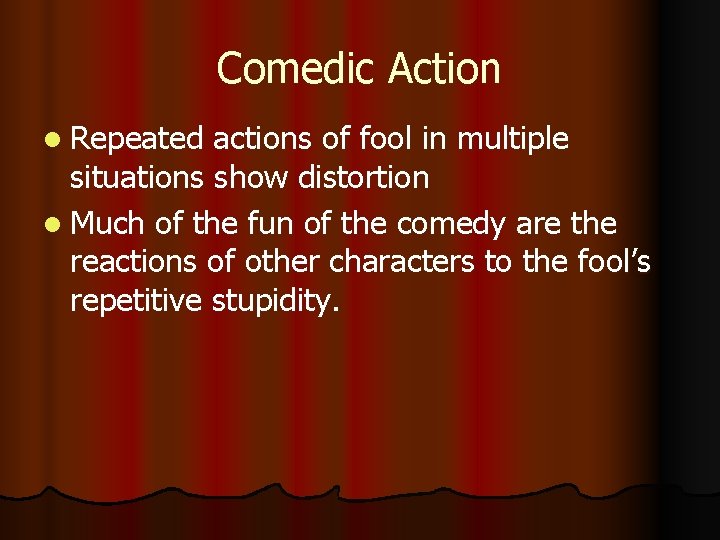 Comedic Action l Repeated actions of fool in multiple situations show distortion l Much