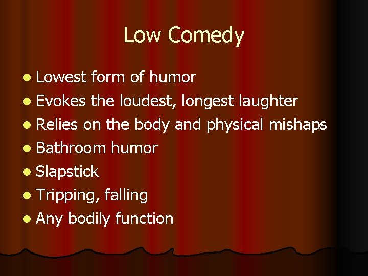 Low Comedy l Lowest form of humor l Evokes the loudest, longest laughter l