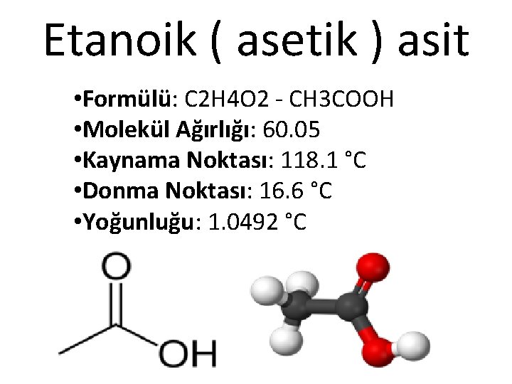 Etanoik ( asetik ) asit • Formülü: C 2 H 4 O 2 -