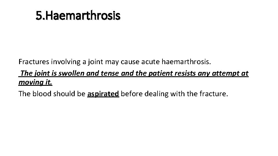 5. Haemarthrosis Fractures involving a joint may cause acute haemarthrosis. The joint is swollen