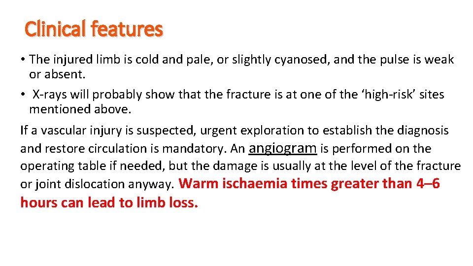 Clinical features • The injured limb is cold and pale, or slightly cyanosed, and