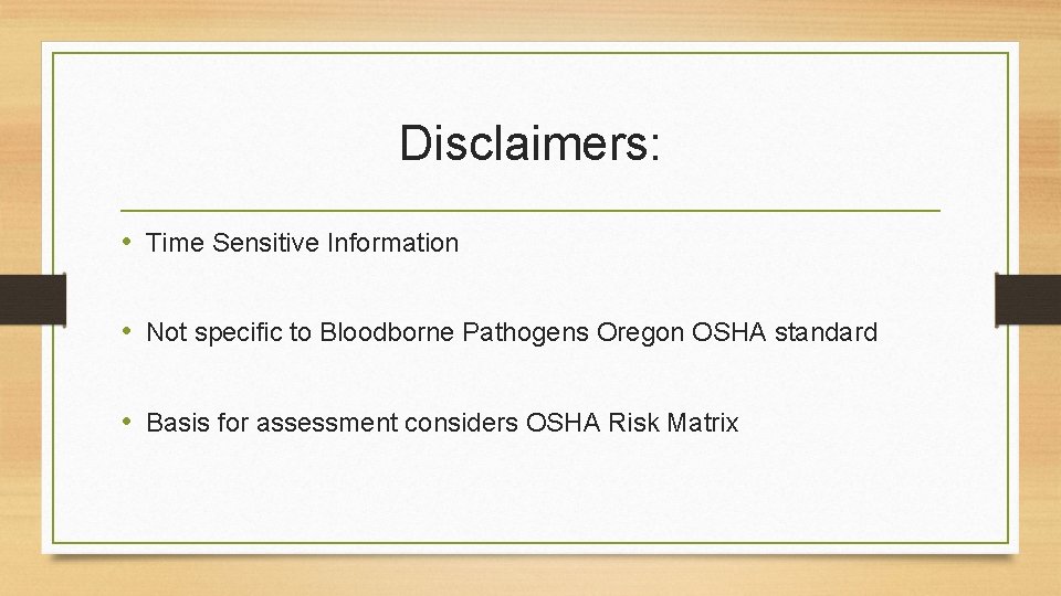 Disclaimers: • Time Sensitive Information • Not specific to Bloodborne Pathogens Oregon OSHA standard