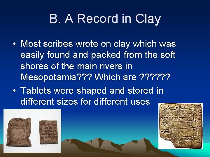 B. A Record in Clay • Most scribes wrote on clay which was easily