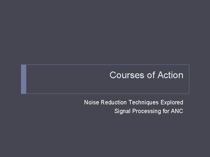 Courses of Action Noise Reduction Techniques Explored Signal Processing for ANC 