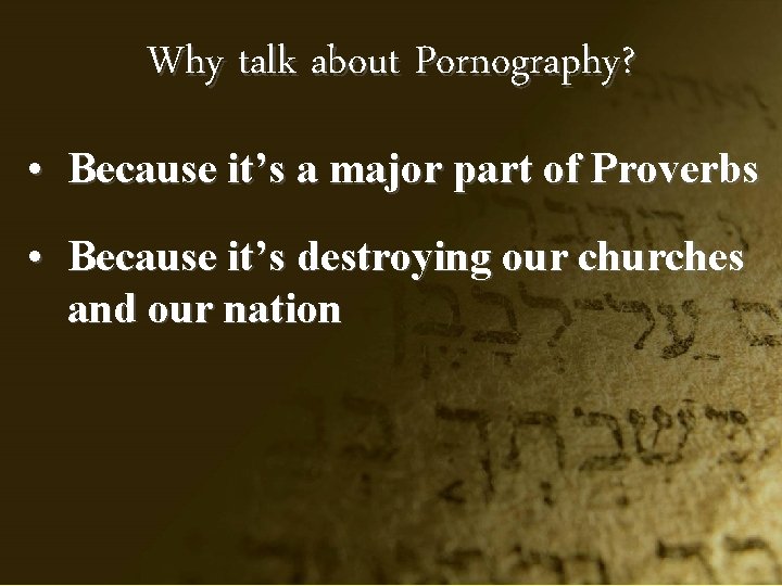 Why talk about Pornography? • Because it’s a major part of Proverbs • Because