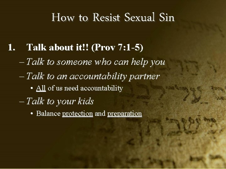 How to Resist Sexual Sin 1. Talk about it!! (Prov 7: 1 -5) –