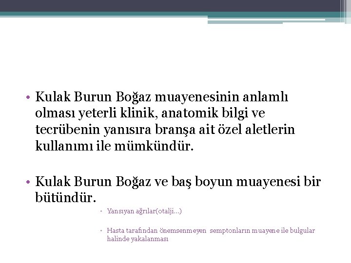  • Kulak Burun Boğaz muayenesinin anlamlı olması yeterli klinik, anatomik bilgi ve tecrübenin