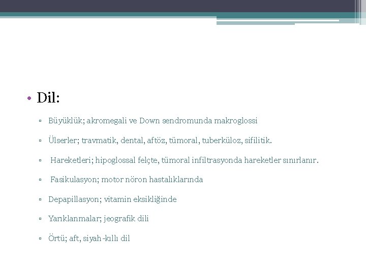  • Dil: ▫ Büyüklük; akromegali ve Down sendromunda makroglossi ▫ Ülserler; travmatik, dental,