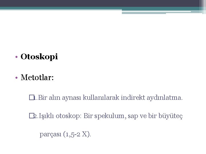  • Otoskopi • Metotlar: � 1. Bir alın aynası kullanılarak indirekt aydınlatma. �