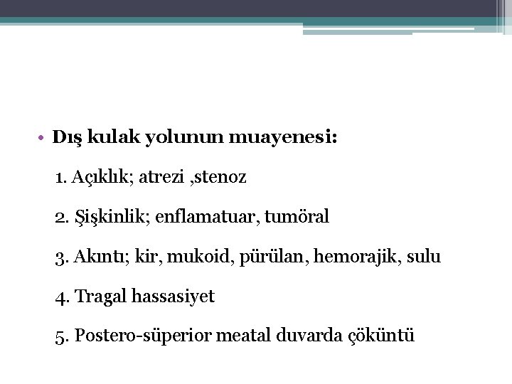  • Dış kulak yolunun muayenesi: 1. Açıklık; atrezi , stenoz 2. Şişkinlik; enflamatuar,