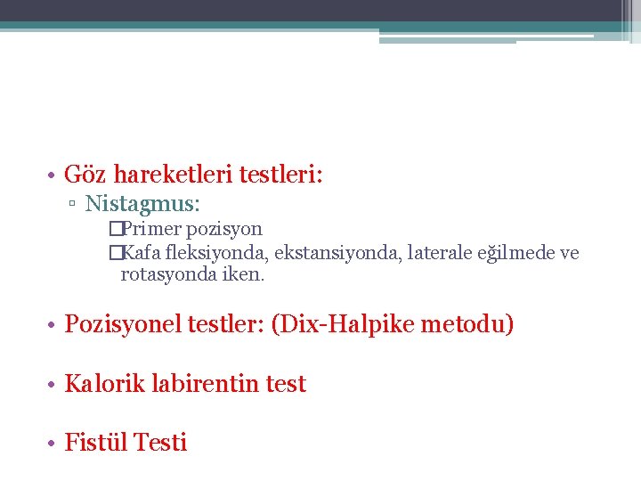  • Göz hareketleri testleri: ▫ Nistagmus: �Primer pozisyon �Kafa fleksiyonda, ekstansiyonda, laterale eğilmede