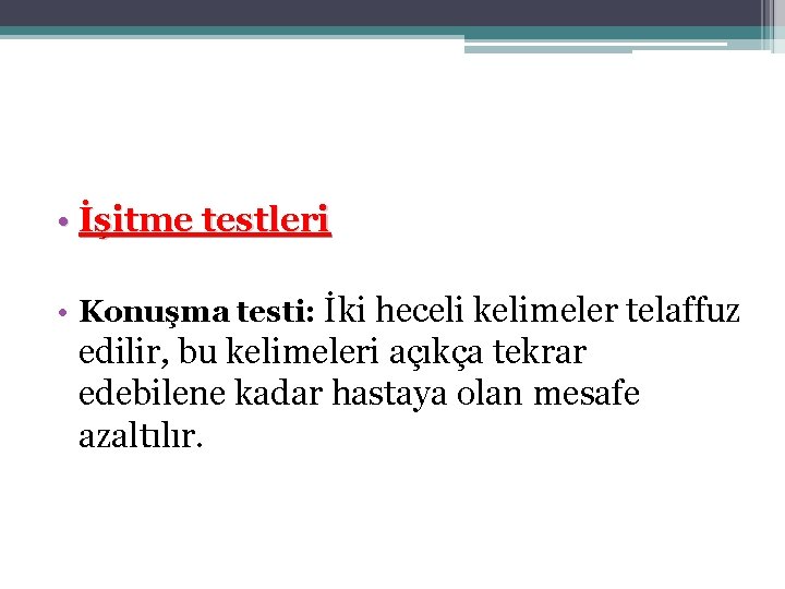  • İşitme testleri • Konuşma testi: İki heceli kelimeler telaffuz edilir, bu kelimeleri