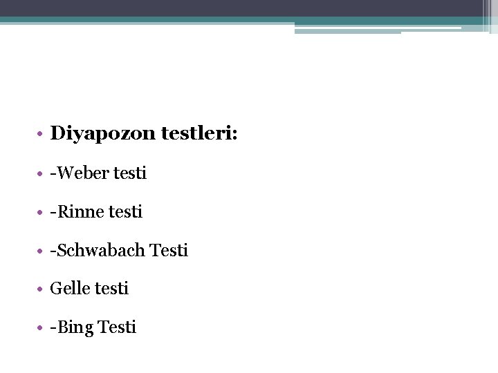  • Diyapozon testleri: • -Weber testi • -Rinne testi • -Schwabach Testi •