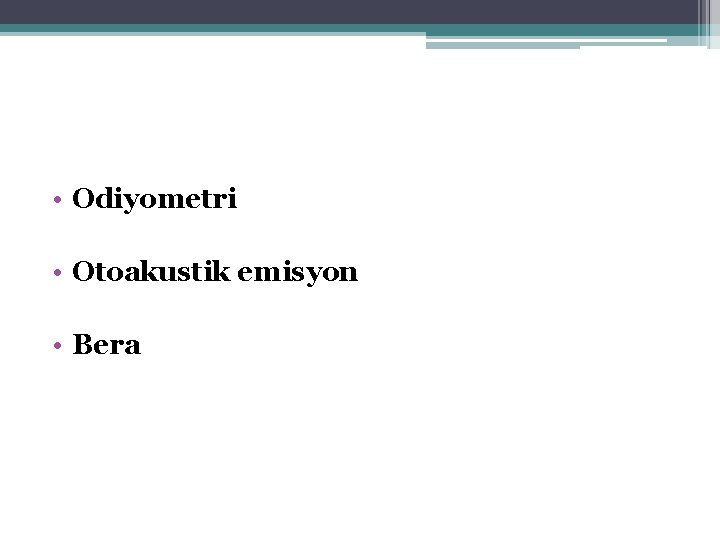  • Odiyometri • Otoakustik emisyon • Bera 