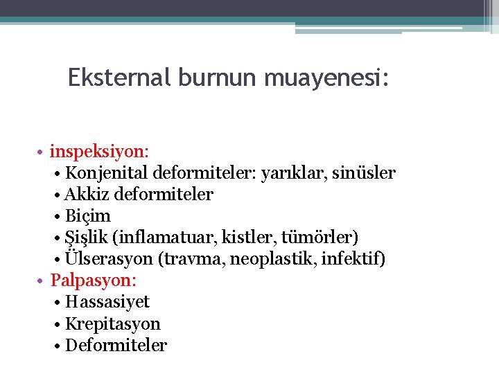 Eksternal burnun muayenesi: • inspeksiyon: • Konjenital deformiteler: yarıklar, sinüsler • Akkiz deformiteler •