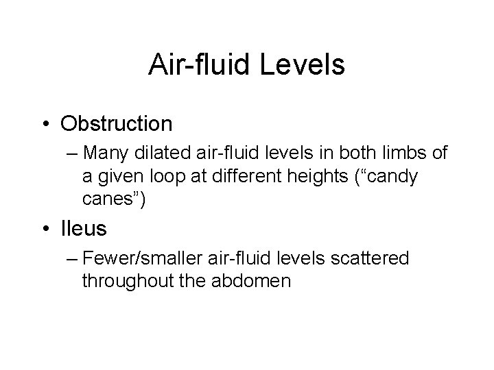 Air-fluid Levels • Obstruction – Many dilated air-fluid levels in both limbs of a