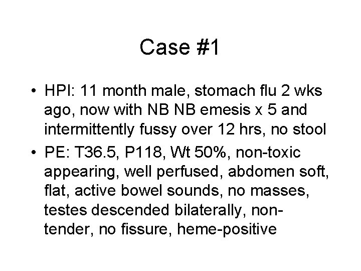 Case #1 • HPI: 11 month male, stomach flu 2 wks ago, now with