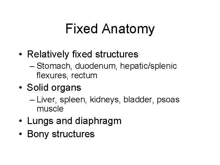 Fixed Anatomy • Relatively fixed structures – Stomach, duodenum, hepatic/splenic flexures, rectum • Solid