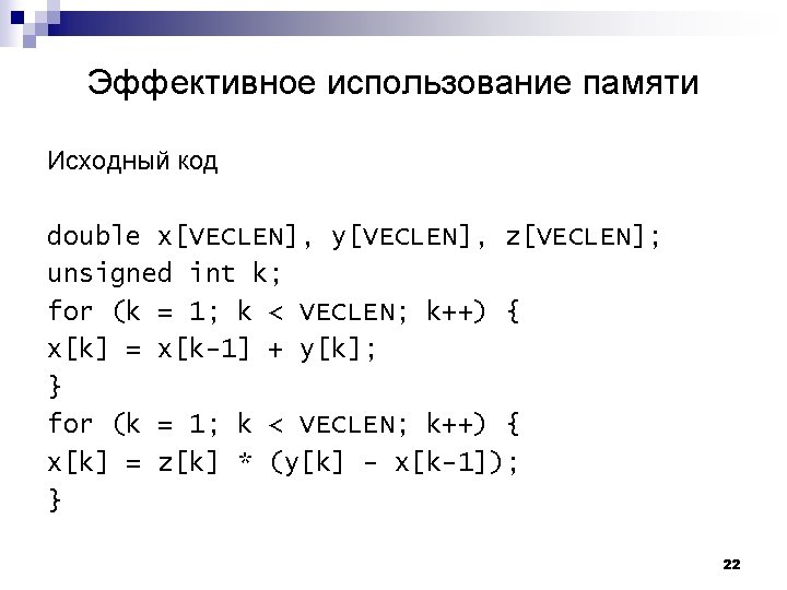 Эффективное использование памяти Исходный код double x[VECLEN], y[VECLEN], z[VECLEN]; unsigned int k; for (k