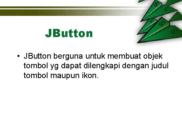 JButton • JButton berguna untuk membuat objek tombol yg dapat dilengkapi dengan judul tombol