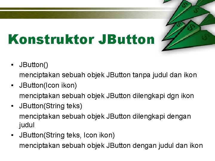 Konstruktor JButton • JButton() menciptakan sebuah objek JButton tanpa judul dan ikon • JButton(Icon