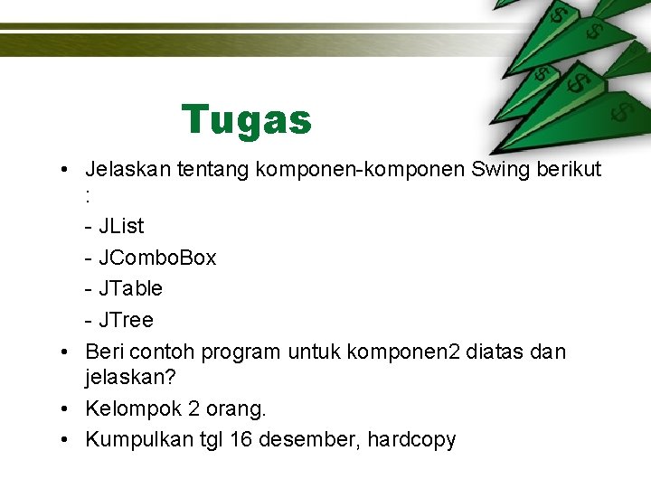 Tugas • Jelaskan tentang komponen-komponen Swing berikut : - JList - JCombo. Box -