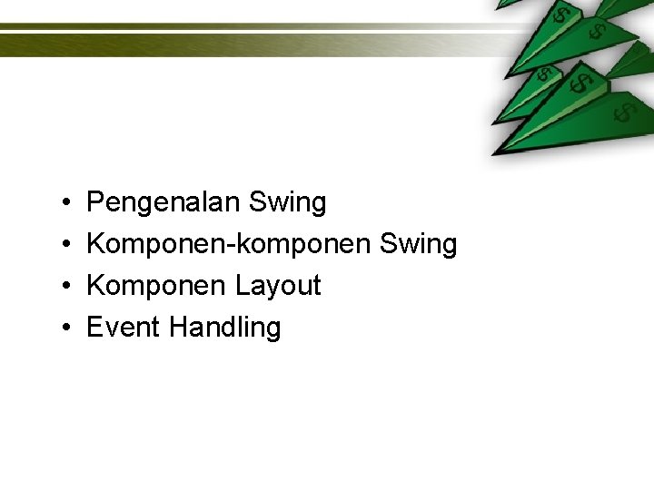  • • Pengenalan Swing Komponen-komponen Swing Komponen Layout Event Handling 