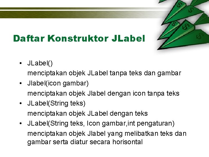 Daftar Konstruktor JLabel • JLabel() menciptakan objek JLabel tanpa teks dan gambar • Jlabel(icon