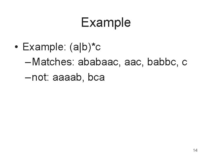 Example • Example: (a|b)*c – Matches: ababaac, babbc, c – not: aaaab, bca 14