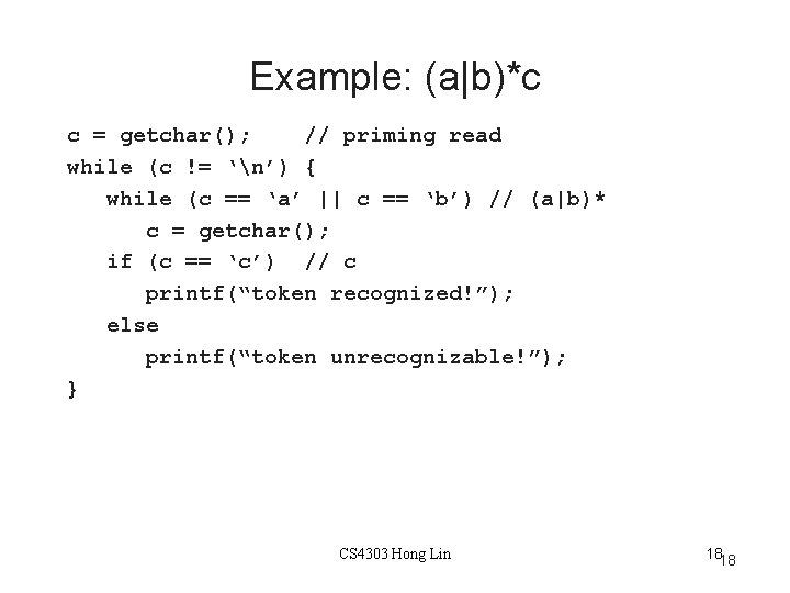 Example: (a|b)*c c = getchar(); // priming read while (c != ‘n’) { while