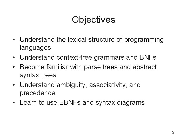 Objectives • Understand the lexical structure of programming languages • Understand context-free grammars and