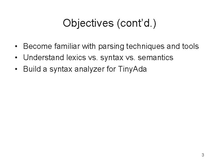 Objectives (cont’d. ) • Become familiar with parsing techniques and tools • Understand lexics