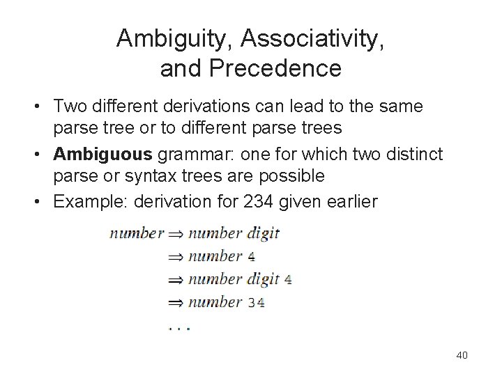 Ambiguity, Associativity, and Precedence • Two different derivations can lead to the same parse