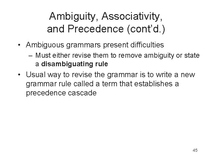 Ambiguity, Associativity, and Precedence (cont’d. ) • Ambiguous grammars present difficulties – Must either