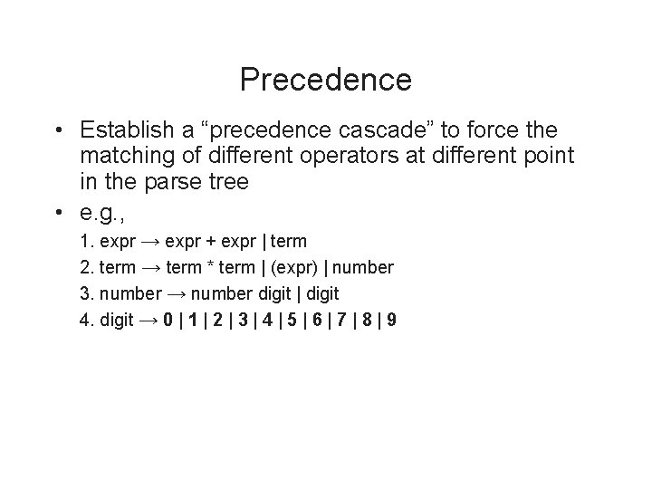 Precedence • Establish a “precedence cascade” to force the matching of different operators at