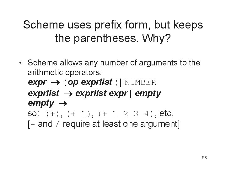 Scheme uses prefix form, but keeps the parentheses. Why? • Scheme allows any number
