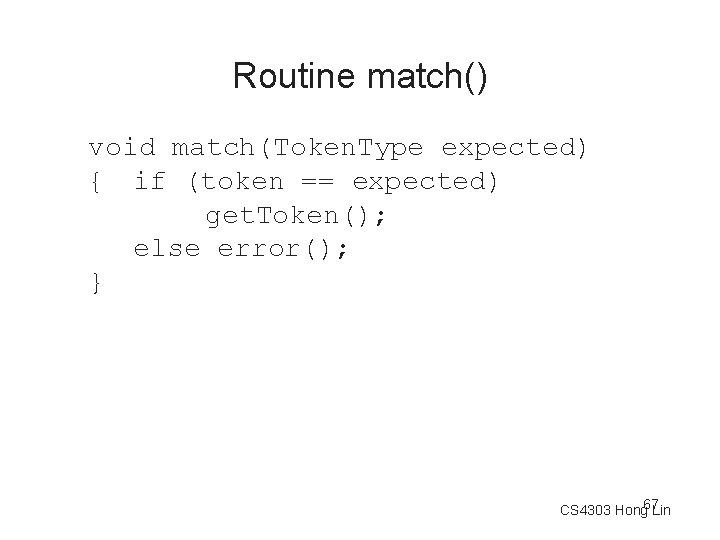 Routine match() void match(Token. Type expected) { if (token == expected) get. Token(); else
