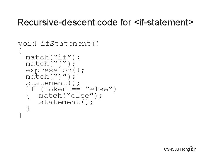 Recursive-descent code for <if-statement> void if. Statement() { match(“if”); match(“(“); expression(); match(“)”); statement(); if