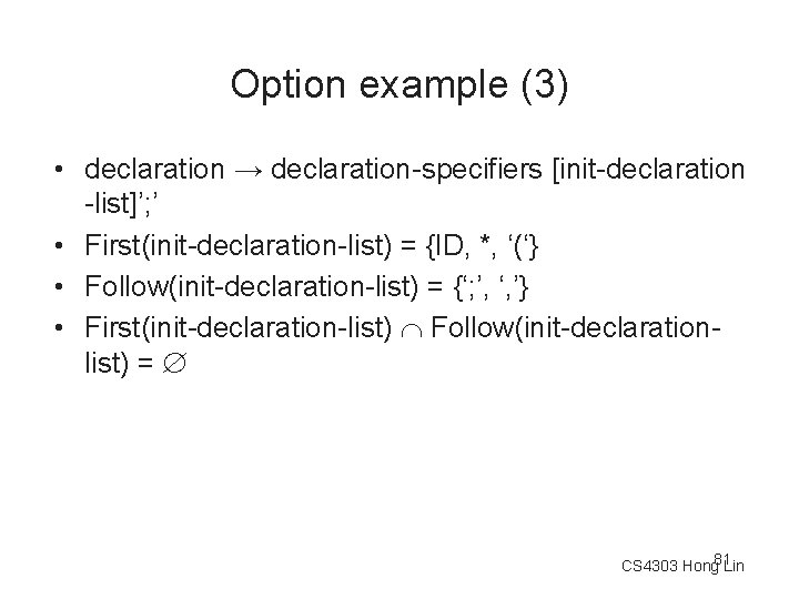 Option example (3) • declaration → declaration-specifiers [init-declaration -list]’; ’ • First(init-declaration-list) = {ID,