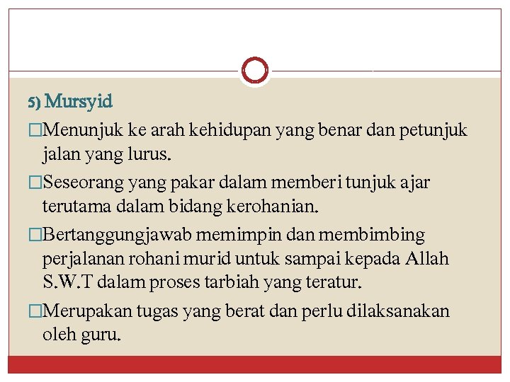 5) Mursyid �Menunjuk ke arah kehidupan yang benar dan petunjuk jalan yang lurus. �Seseorang