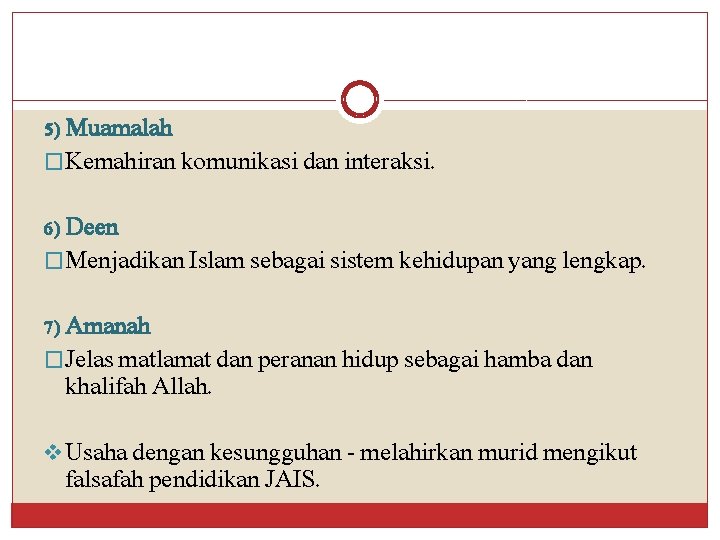 5) Muamalah �Kemahiran komunikasi dan interaksi. 6) Deen �Menjadikan Islam sebagai sistem kehidupan yang