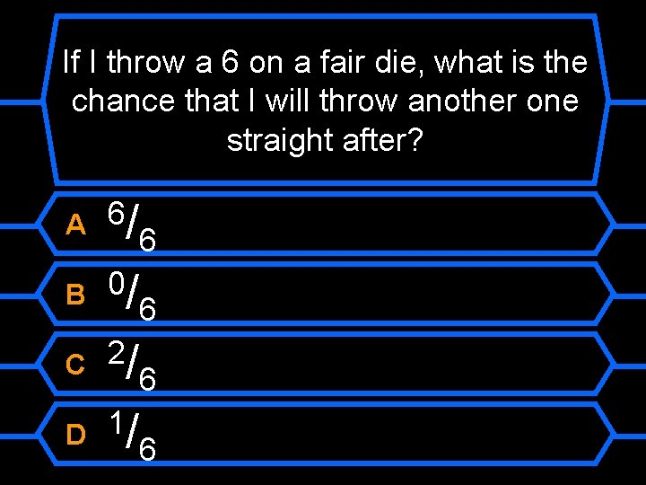 If I throw a 6 on a fair die, what is the chance that