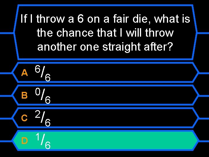 If I throw a 6 on a fair die, what is the chance that