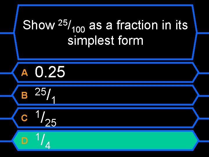 Show A B C D 25/ 0. 25 25/ 1 1/ 25 1/ 4