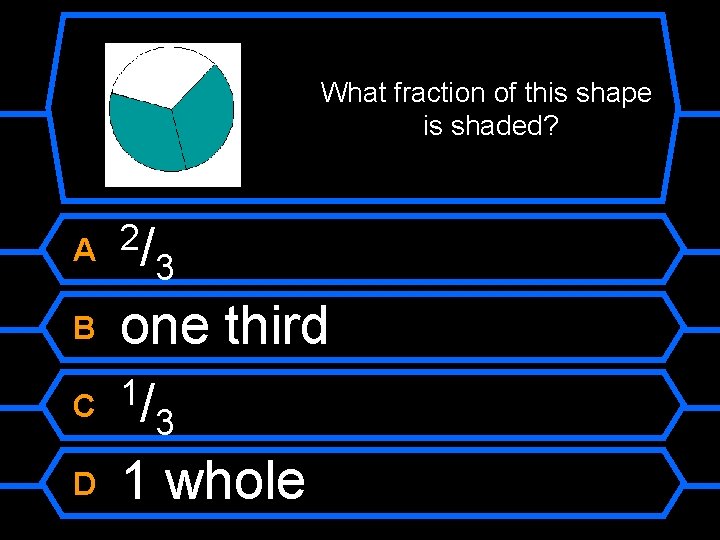 What fraction of this shape is shaded? /3 one third 1/ 3 1 whole