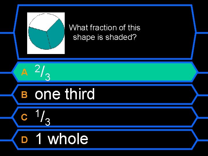 What fraction of this shape is shaded? /3 one third 1/ 3 1 whole